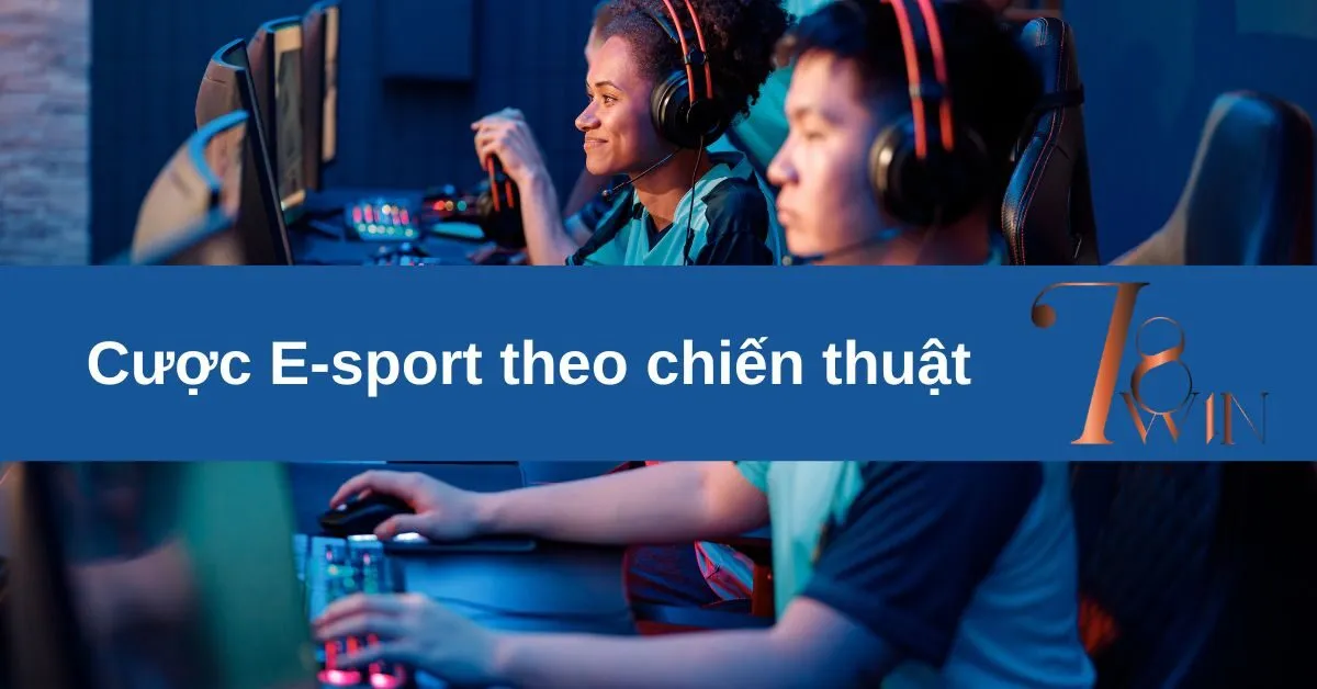 Cược E-sport theo chiến thuật
