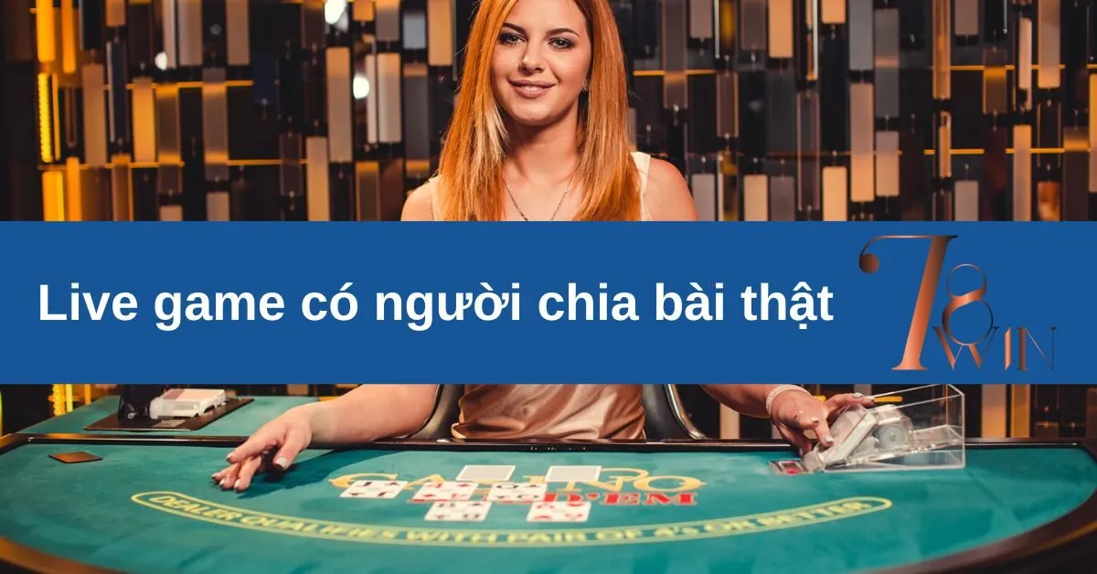 Live game có người chia bài thật
